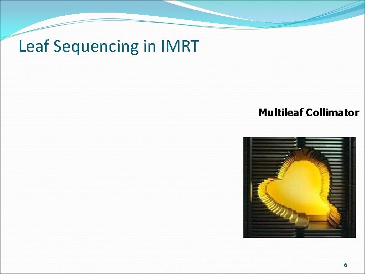 Leaf Sequencing in IMRT Multileaf Collimator 6 