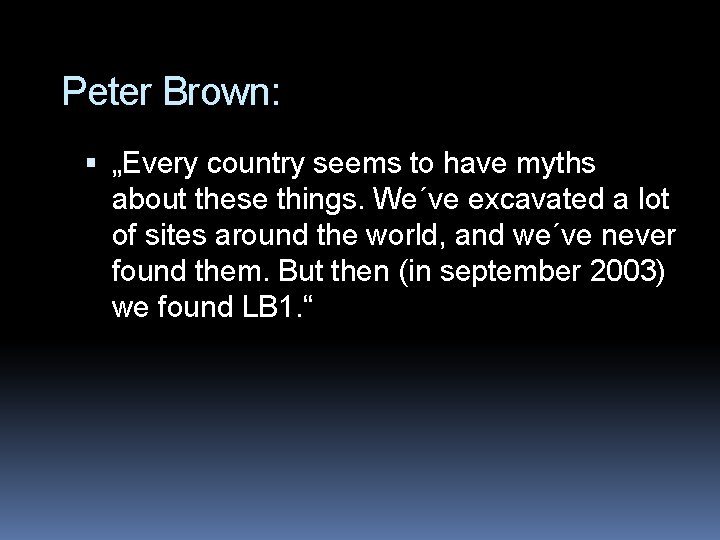 Peter Brown: „Every country seems to have myths about these things. We´ve excavated a