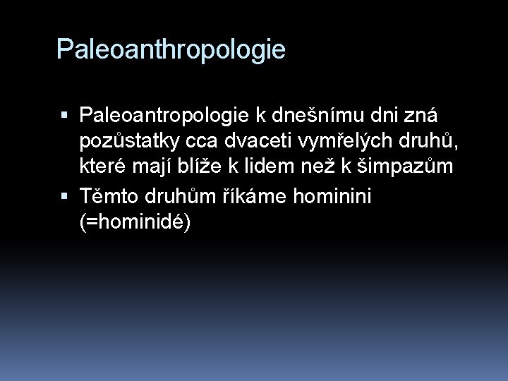 Paleoanthropologie Paleoantropologie k dnešnímu dni zná pozůstatky cca dvaceti vymřelých druhů, které mají blíže