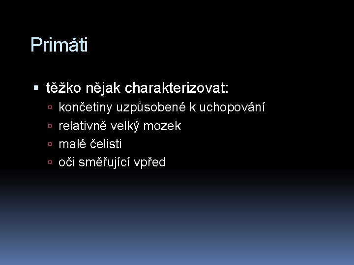 Primáti těžko nějak charakterizovat: končetiny uzpůsobené k uchopování relativně velký mozek malé čelisti oči