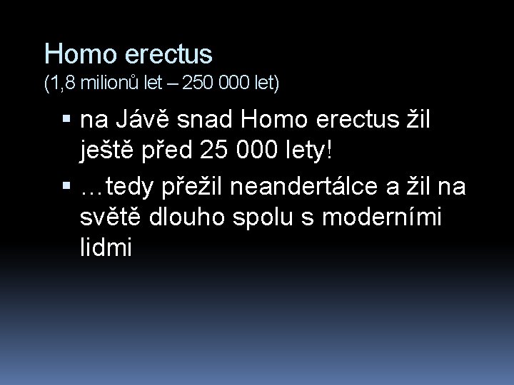 Homo erectus (1, 8 milionů let – 250 000 let) na Jávě snad Homo