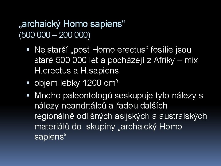 „archaický Homo sapiens“ (500 000 – 200 000) Nejstarší „post Homo erectus“ fosílie jsou