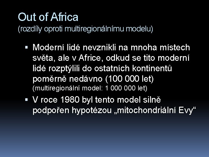 Out of Africa (rozdíly oproti multiregionálnímu modelu) Moderní lidé nevznikli na mnoha místech světa,