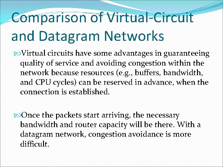 Comparison of Virtual-Circuit and Datagram Networks Virtual circuits have some advantages in guaranteeing quality