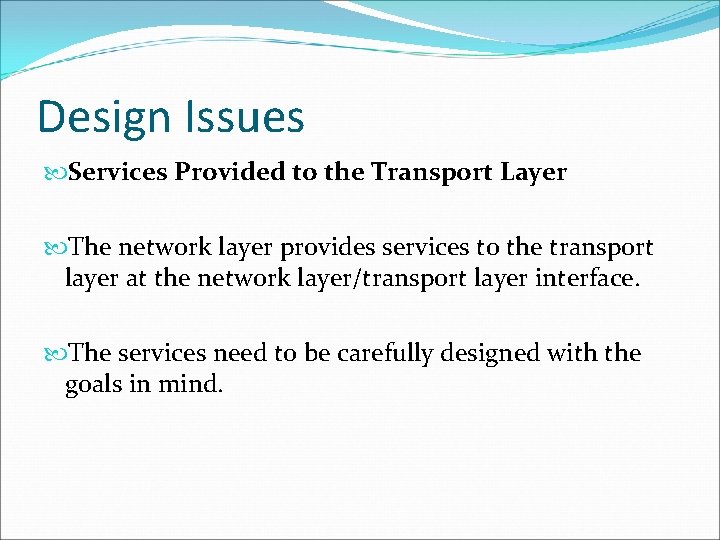 Design Issues Services Provided to the Transport Layer The network layer provides services to
