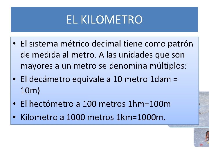 EL KILOMETRO • El sistema métrico decimal tiene como patrón de medida al metro.