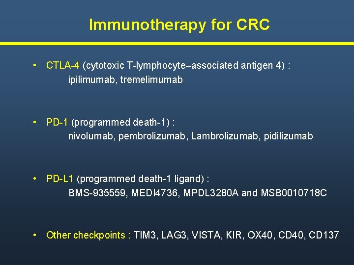 Immunotherapy for CRC • CTLA-4 (cytotoxic T-lymphocyte–associated antigen 4) : ipilimumab, tremelimumab • PD-1 Immunotherapy for CRC • CTLA-4 (cytotoxic T-lymphocyte–associated antigen 4) : ipilimumab, tremelimumab • PD-1