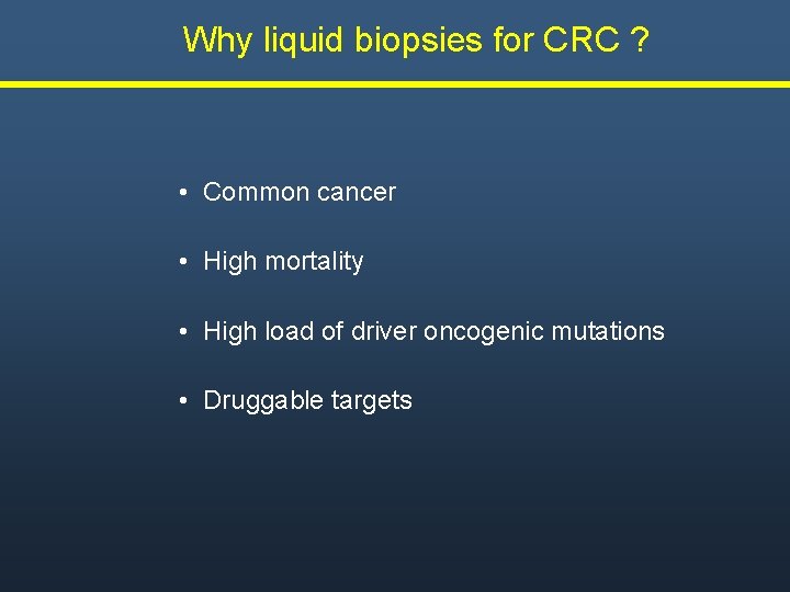 Why liquid biopsies for CRC ? • Common cancer • High mortality • Why liquid biopsies for CRC ? • Common cancer • High mortality •