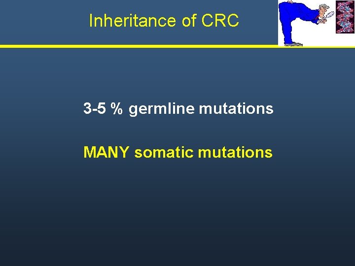 Inheritance of CRC 3 -5 % germline mutations MANY somatic mutations Inheritance of CRC 3 -5 % germline mutations MANY somatic mutations
