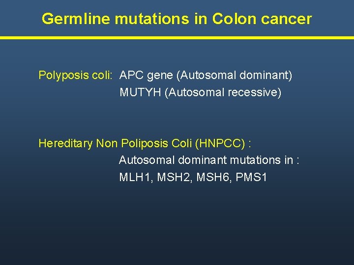 Germline mutations in Colon cancer Polyposis coli: APC gene (Autosomal dominant) MUTYH (Autosomal recessive) Germline mutations in Colon cancer Polyposis coli: APC gene (Autosomal dominant) MUTYH (Autosomal recessive)