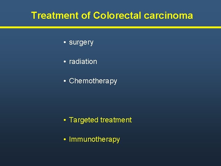 Treatment of Colorectal carcinoma • surgery • radiation • Chemotherapy • Targeted treatment • Treatment of Colorectal carcinoma • surgery • radiation • Chemotherapy • Targeted treatment •