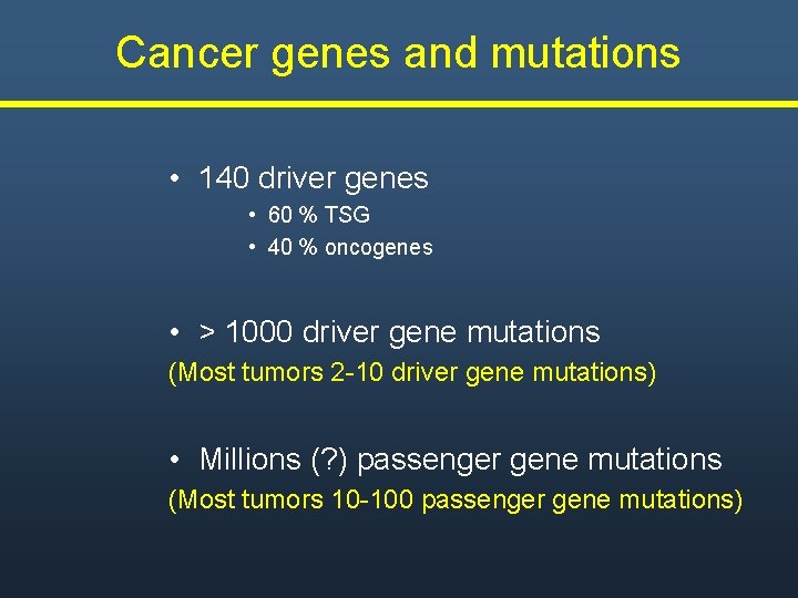 Cancer genes and mutations • 140 driver genes • 60 % TSG • 40 Cancer genes and mutations • 140 driver genes • 60 % TSG • 40