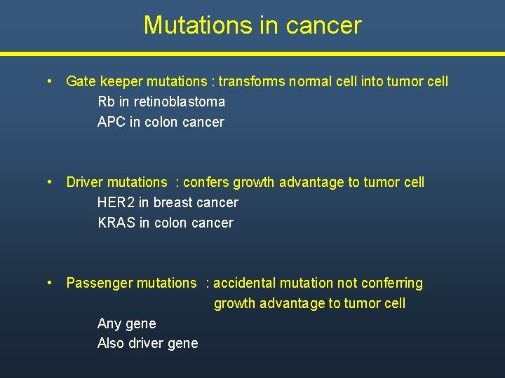 Mutations in cancer • Gate keeper mutations : transforms normal cell into tumor cell Mutations in cancer • Gate keeper mutations : transforms normal cell into tumor cell