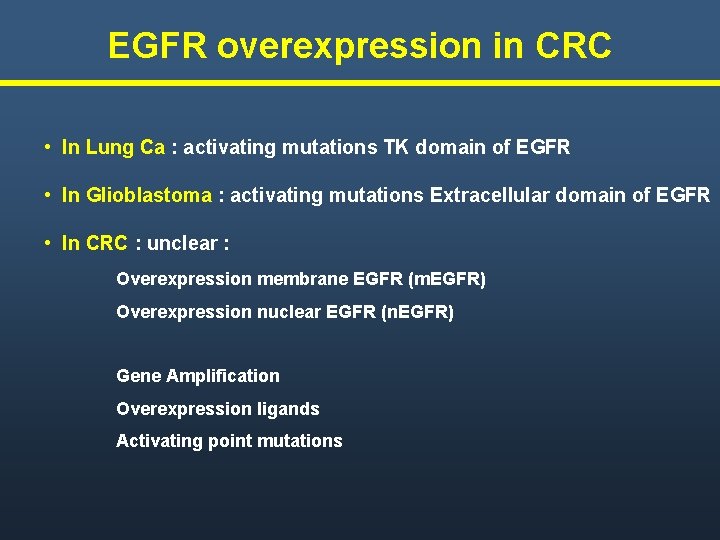EGFR overexpression in CRC • In Lung Ca : activating mutations TK domain of EGFR overexpression in CRC • In Lung Ca : activating mutations TK domain of