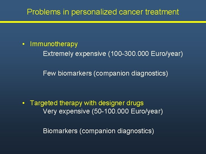 Problems in personalized cancer treatment • Immunotherapy Extremely expensive (100 -300. 000 Euro/year) Few Problems in personalized cancer treatment • Immunotherapy Extremely expensive (100 -300. 000 Euro/year) Few