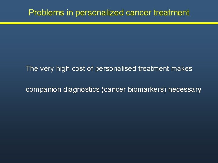 Problems in personalized cancer treatment The very high cost of personalised treatment makes companion Problems in personalized cancer treatment The very high cost of personalised treatment makes companion