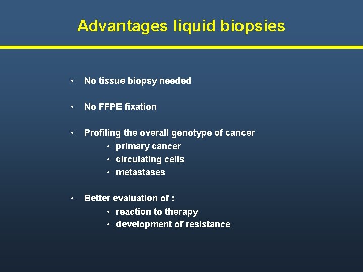 Advantages liquid biopsies • No tissue biopsy needed • No FFPE fixation • Profiling Advantages liquid biopsies • No tissue biopsy needed • No FFPE fixation • Profiling