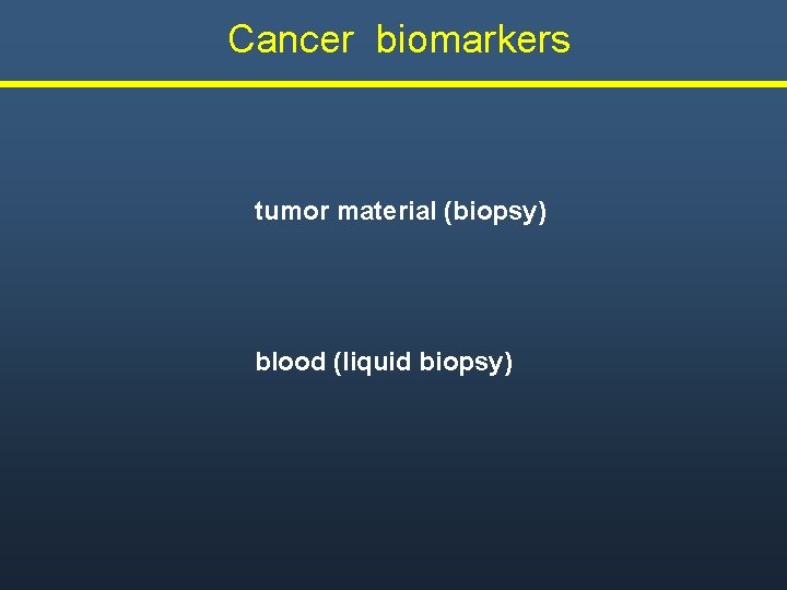 Cancer biomarkers tumor material (biopsy) blood (liquid biopsy) Cancer biomarkers tumor material (biopsy) blood (liquid biopsy)