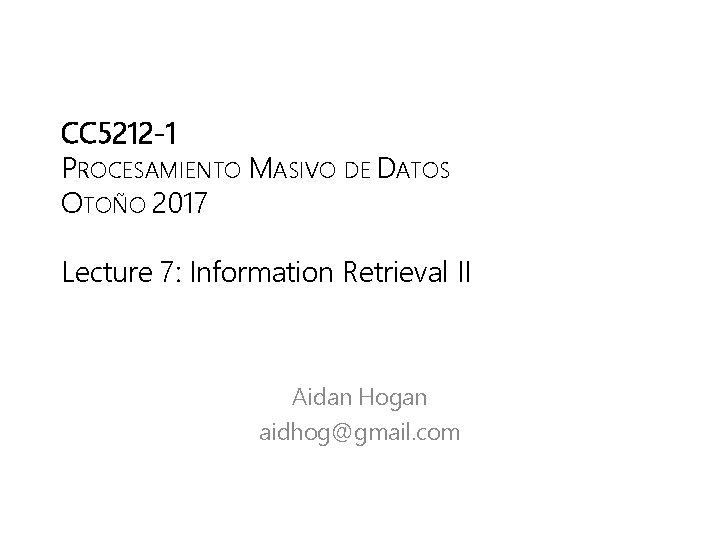 CC 5212 -1 PROCESAMIENTO MASIVO DE DATOS OTOÑO 2017 Lecture 7: Information Retrieval II