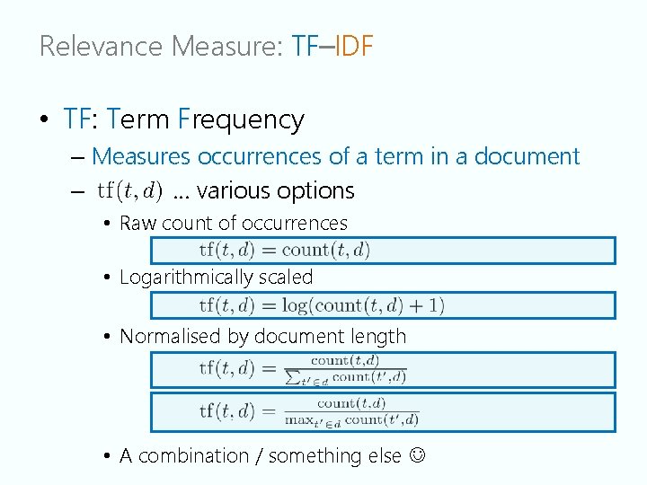 Relevance Measure: TF–IDF • TF: Term Frequency – Measures occurrences of a term in