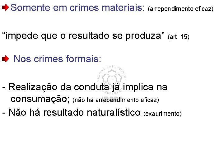 Somente em crimes materiais: (arrependimento eficaz) “impede que o resultado se produza” (art. 15)