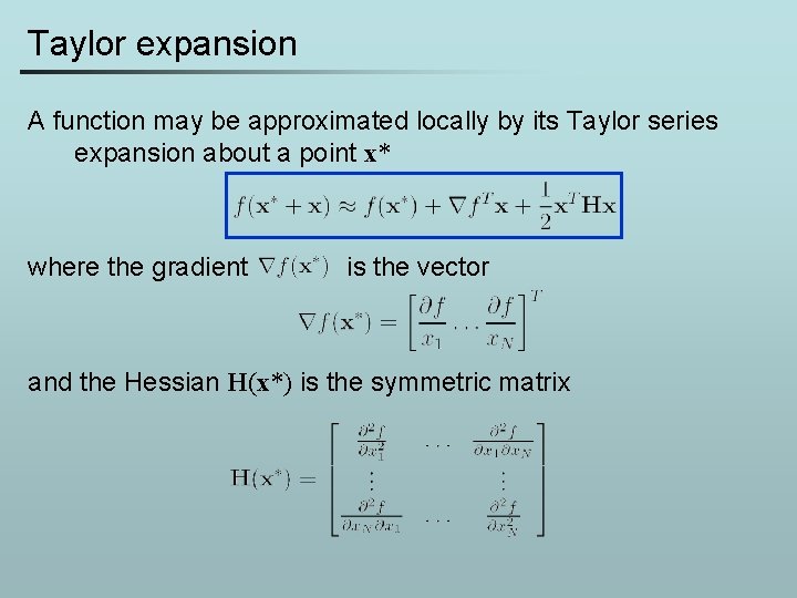 Taylor expansion A function may be approximated locally by its Taylor series expansion about