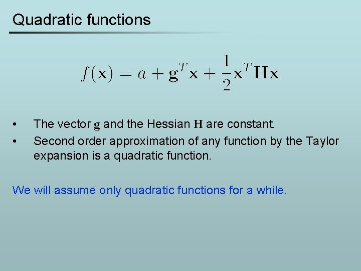 Quadratic functions • • The vector g and the Hessian H are constant. Second