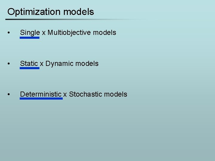 Optimization models • Single x Multiobjective models • Static x Dynamic models • Deterministic