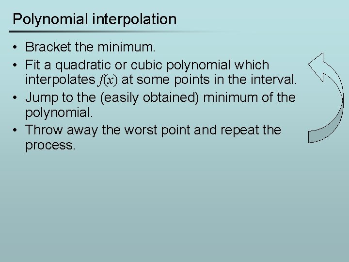 Polynomial interpolation • Bracket the minimum. • Fit a quadratic or cubic polynomial which