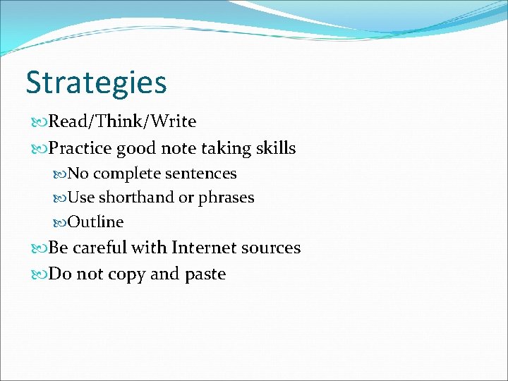 Strategies Read/Think/Write Practice good note taking skills No complete sentences Use shorthand or phrases