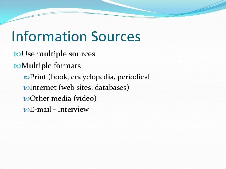 Information Sources Use multiple sources Multiple formats Print (book, encyclopedia, periodical Internet (web sites,