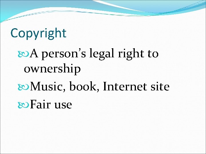 Copyright A person’s legal right to ownership Music, book, Internet site Fair use 