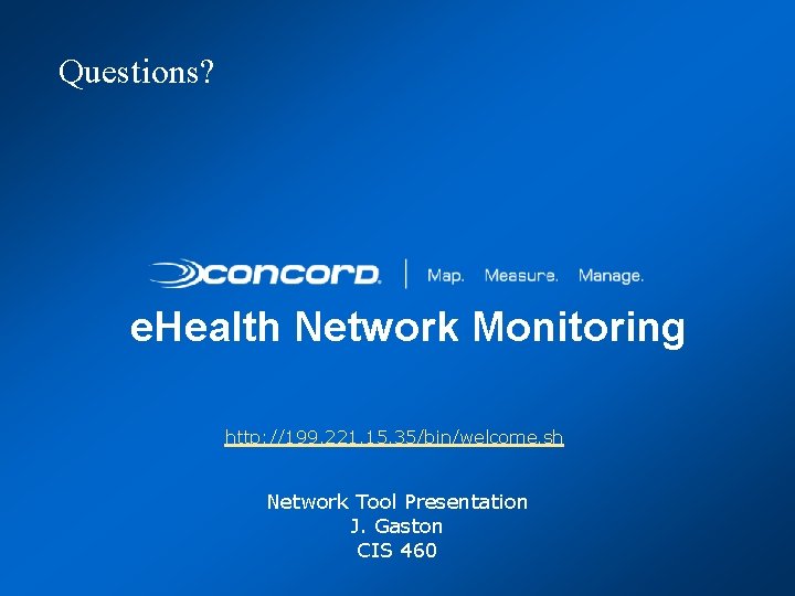 Questions? e. Health Network Monitoring http: //199. 221. 15. 35/bin/welcome. sh Network Tool Presentation