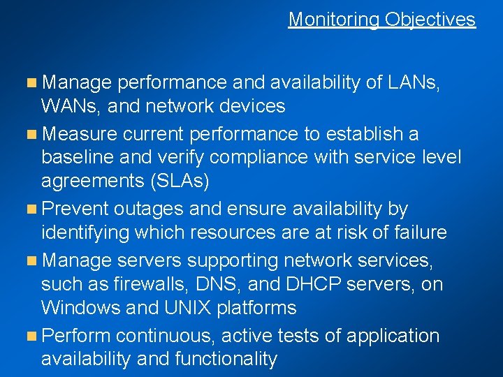 Monitoring Objectives n Manage performance and availability of LANs, WANs, and network devices n