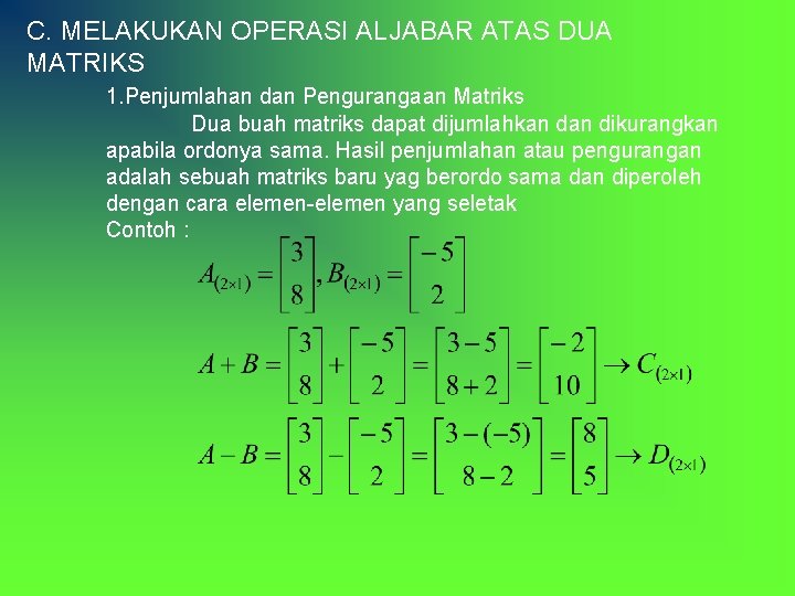 C. MELAKUKAN OPERASI ALJABAR ATAS DUA MATRIKS 1. Penjumlahan dan Pengurangaan Matriks Dua buah