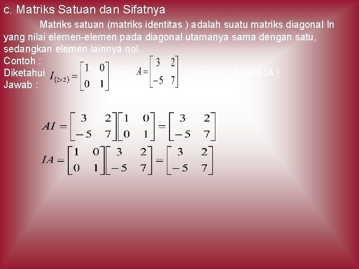c. Matriks Satuan dan Sifatnya Matriks satuan (matriks identitas ) adalah suatu matriks diagonal