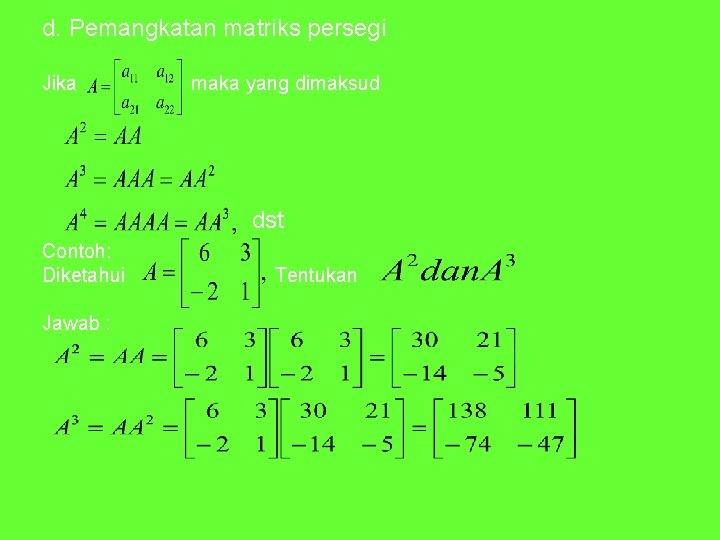 d. Pemangkatan matriks persegi Jika maka yang dimaksud dst Contoh: Diketahui Jawab : Tentukan
