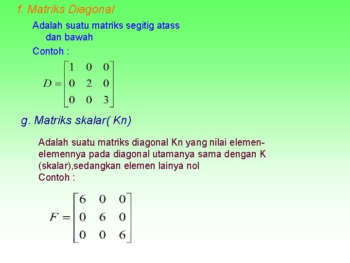 f. Matriks Diagonal Adalah suatu matriks segitig atass dan bawah Contoh : g. Matriks