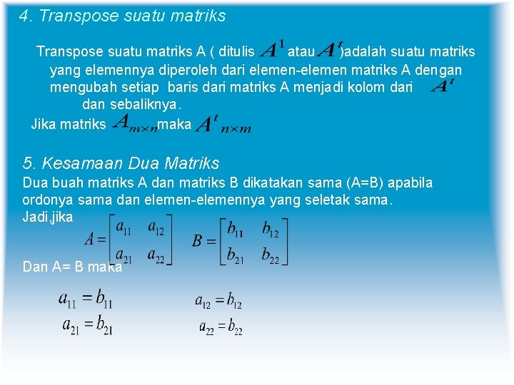 4. Transpose suatu matriks A ( ditulis atau )adalah suatu matriks yang elemennya diperoleh