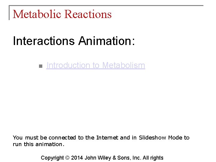 Metabolic Reactions Interactions Animation: n Introduction to Metabolism You must be connected to the