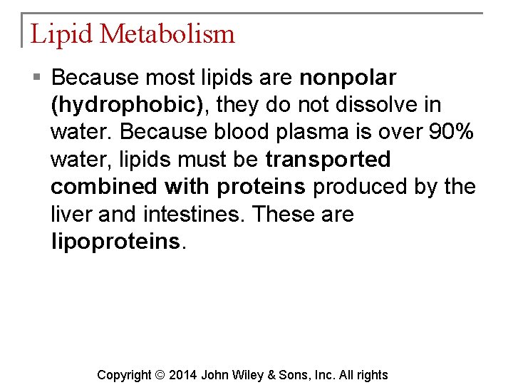 Lipid Metabolism § Because most lipids are nonpolar (hydrophobic), they do not dissolve in