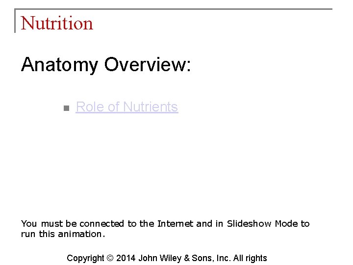 Nutrition Anatomy Overview: n Role of Nutrients You must be connected to the Internet