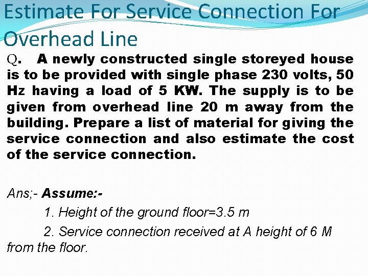 Estimate For Service Connection For Overhead Line Q. A newly constructed single storeyed house