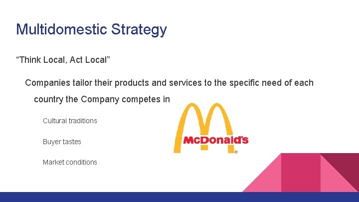 Multidomestic Strategy “Think Local, Act Local” Companies tailor their products and services to the