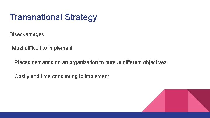 Transnational Strategy Disadvantages Most difficult to implement Places demands on an organization to pursue