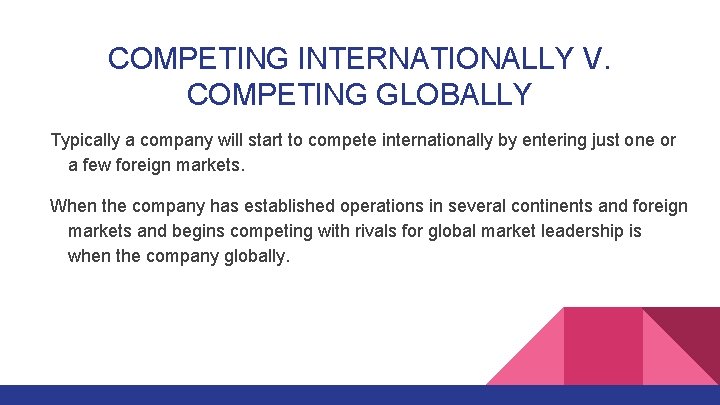 COMPETING INTERNATIONALLY V. COMPETING GLOBALLY Typically a company will start to compete internationally by