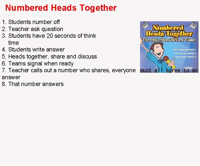 Numbered Heads Together 1. Students number off 2. Teacher ask question 3. Students have