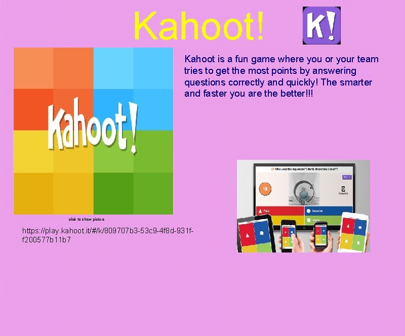 Kahoot! Kahoot is a fun game where you or your team tries to get
