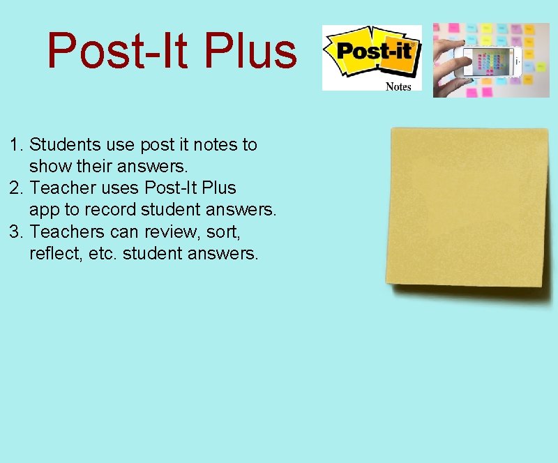Post-It Plus 1. Students use post it notes to show their answers. 2. Teacher
