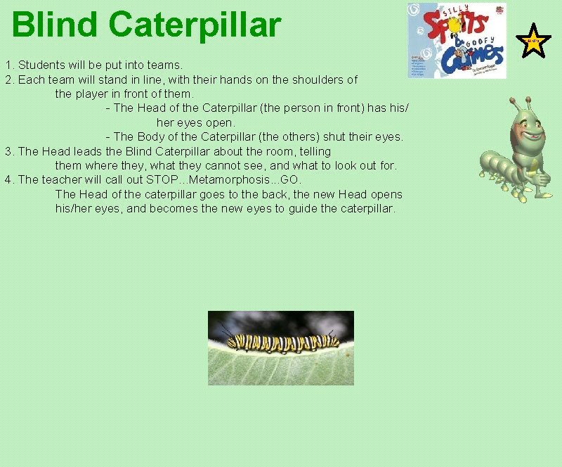 Blind Caterpillar 1. Students will be put into teams. 2. Each team will stand